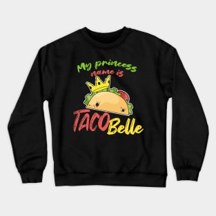 My Princess Name is Tacobelle Taco Crewneck Sweatshirt